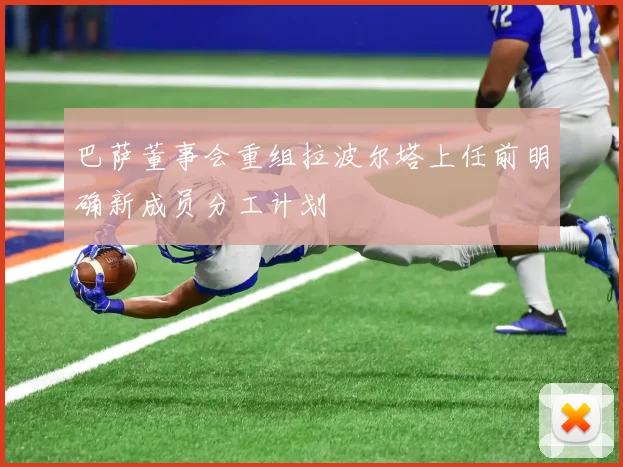 巴萨董事会重组拉波尔塔上任前明确新成员分工计划